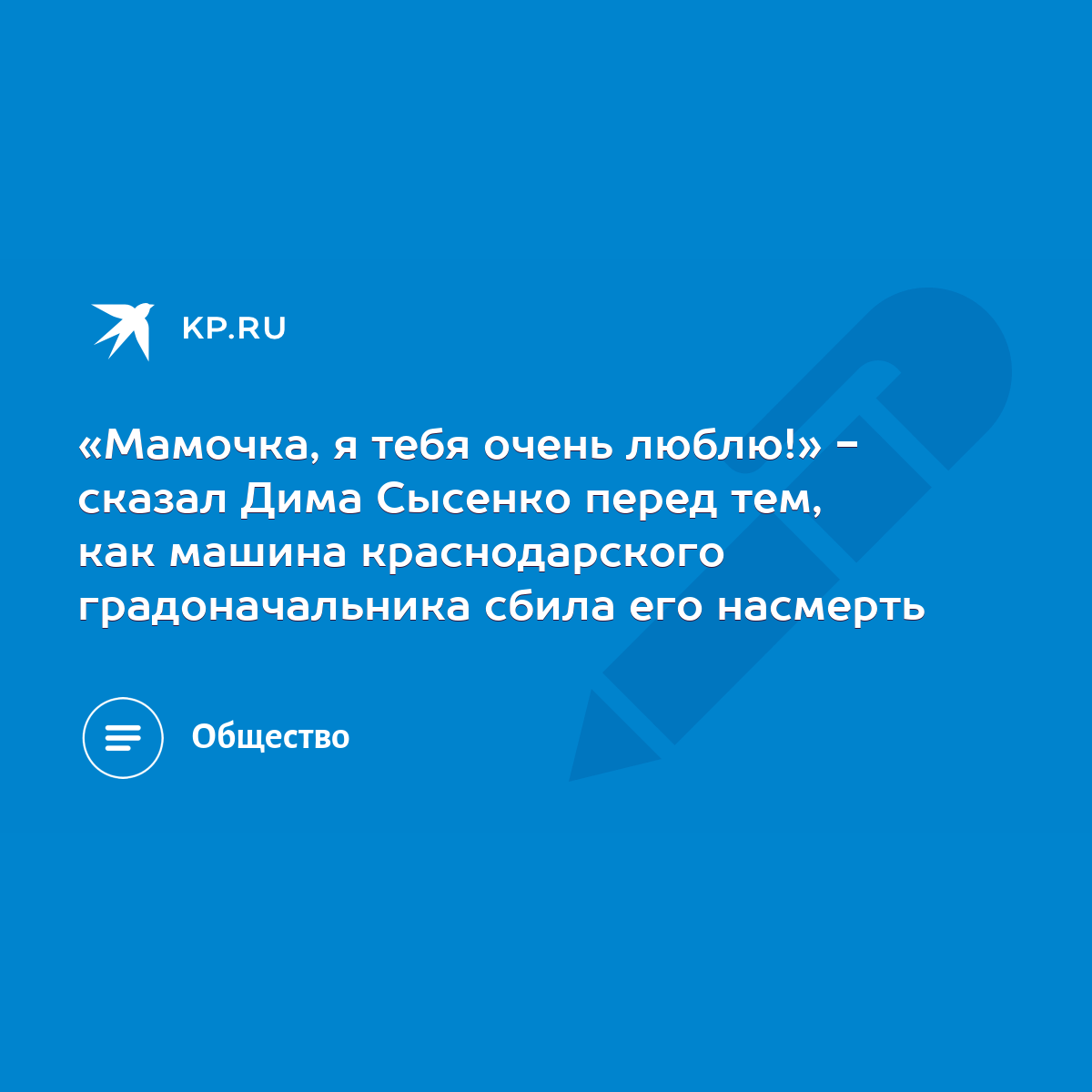 «Мамочка, я тебя очень люблю!» - сказал Дима Сысенко перед тем, как машина  краснодарского градоначальника сбила его насмерть - KP.RU