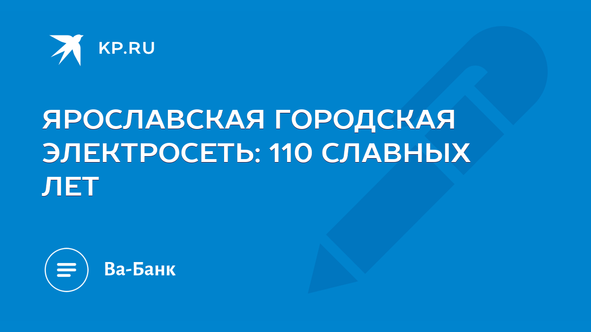 ЯРОСЛАВСКАЯ ГОРОДСКАЯ ЭЛЕКТРОСЕТЬ: 110 СЛАВНЫХ ЛЕТ - KP.RU