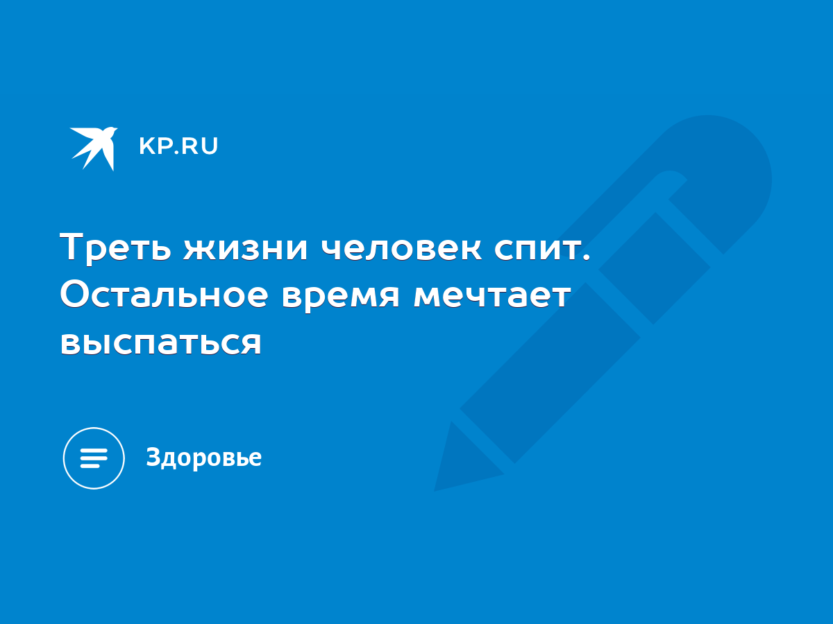 Треть жизни человек спит. Остальное время мечтает выспаться - KP.RU