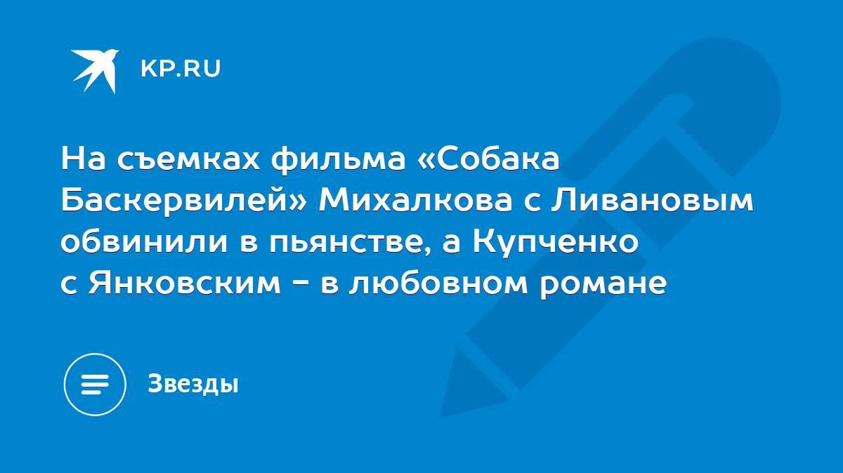 На съемках фильма «Собака Баскервилей» Михалкова с Ливановым обвинили в  пьянстве, а Купченко с Янковским - в любовном романе - KP.RU