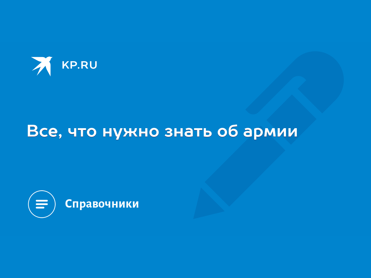 Все, что нужно знать об армии - KP.RU