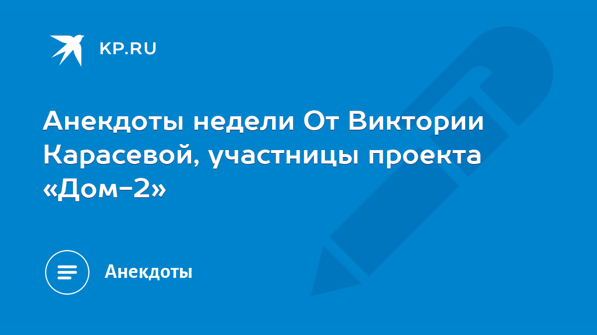 Анекдоты недели От Виктории Карасевой, участницы проекта «Дом-2» - KP.RU