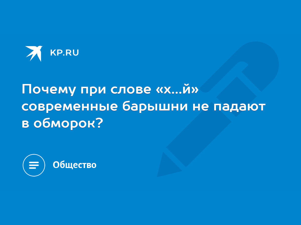 Почему при слове «х…й» современные барышни не падают в обморок? - KP.RU