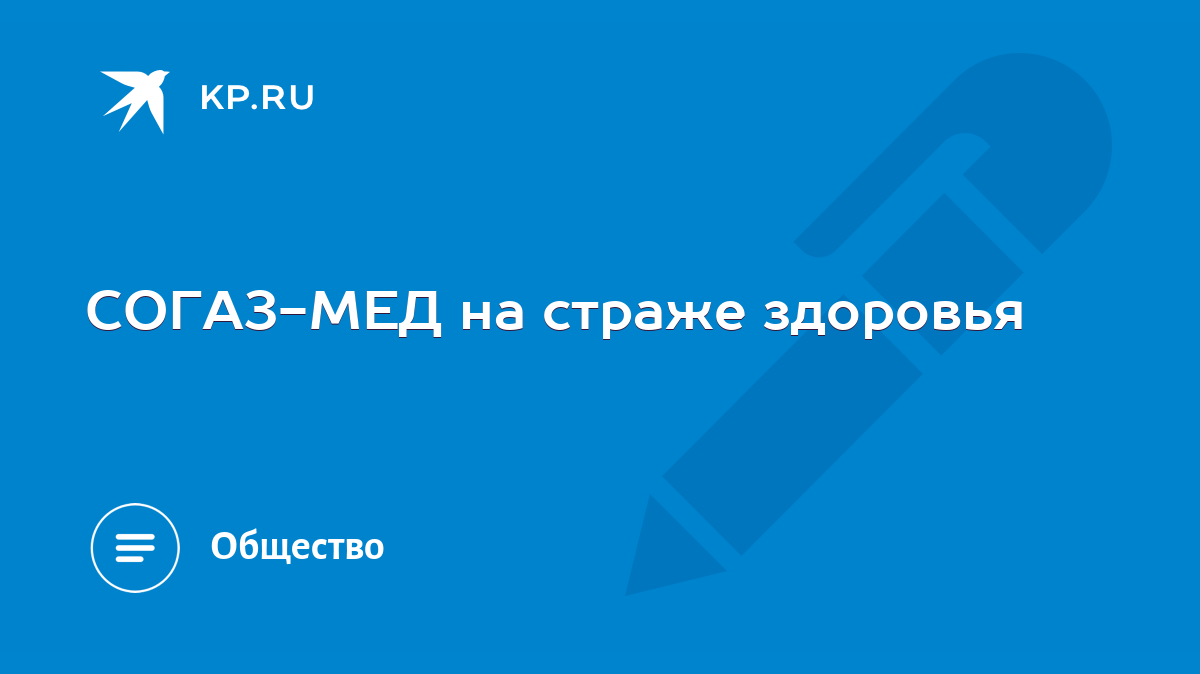 СОГАЗ-МЕД на страже здоровья - KP.RU