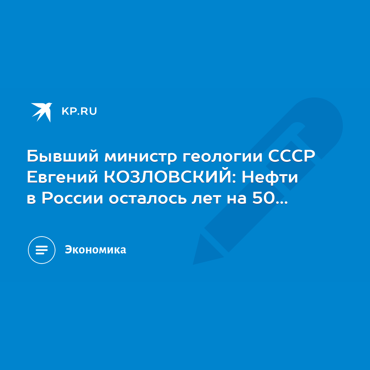 Бывший министр геологии СССР Евгений КОЗЛОВСКИЙ: Нефти в России осталось  лет на 50... - KP.RU