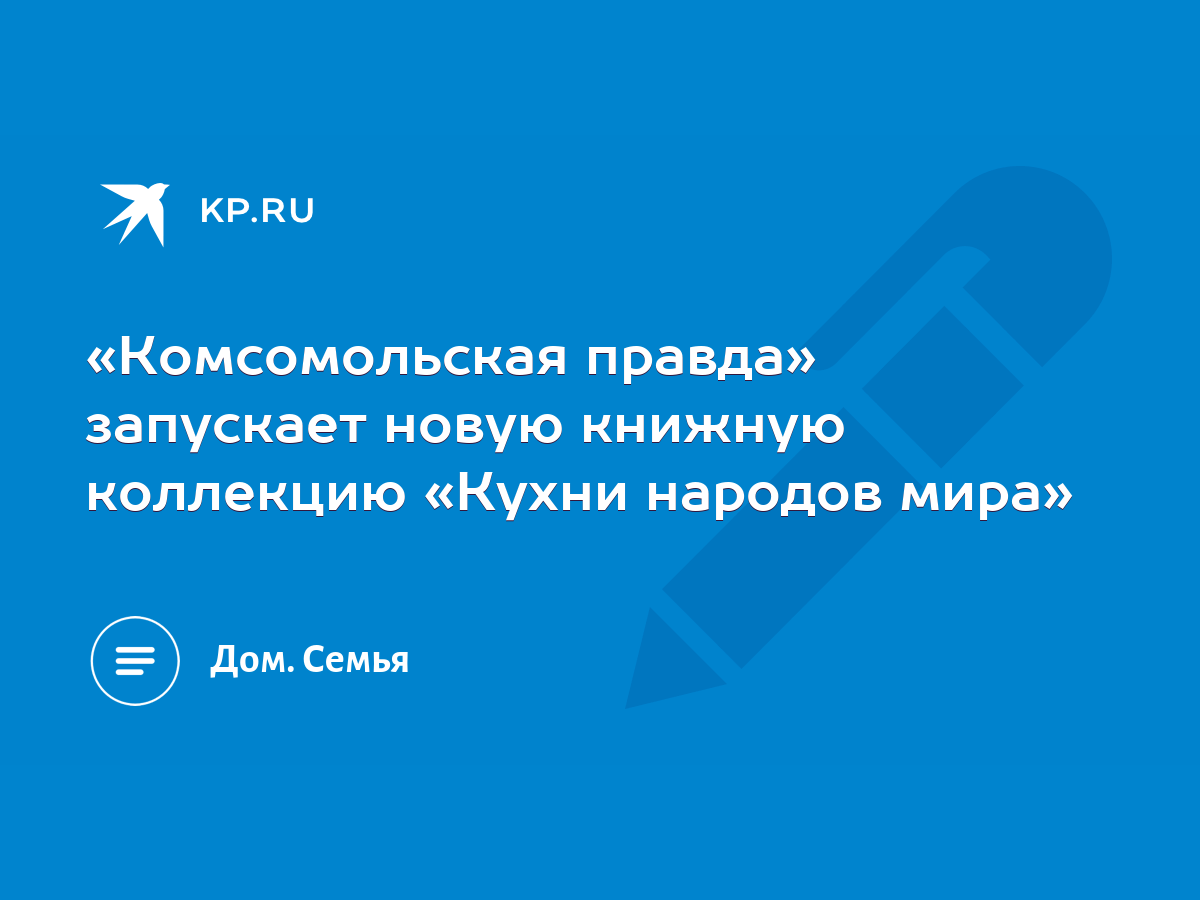 Комсомольская правда» запускает новую книжную коллекцию «Кухни народов  мира» - KP.RU