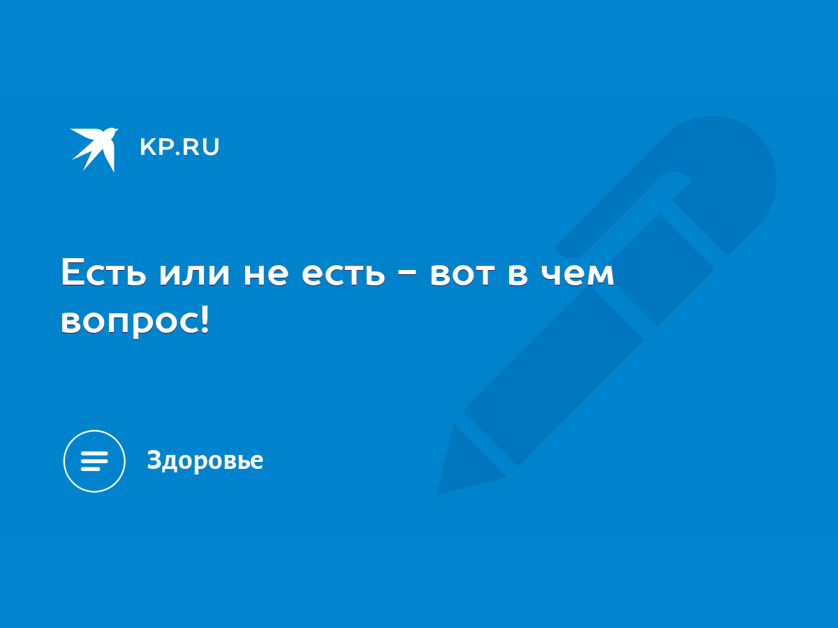 Есть или не есть - вот в чем вопрос! - KP.RU