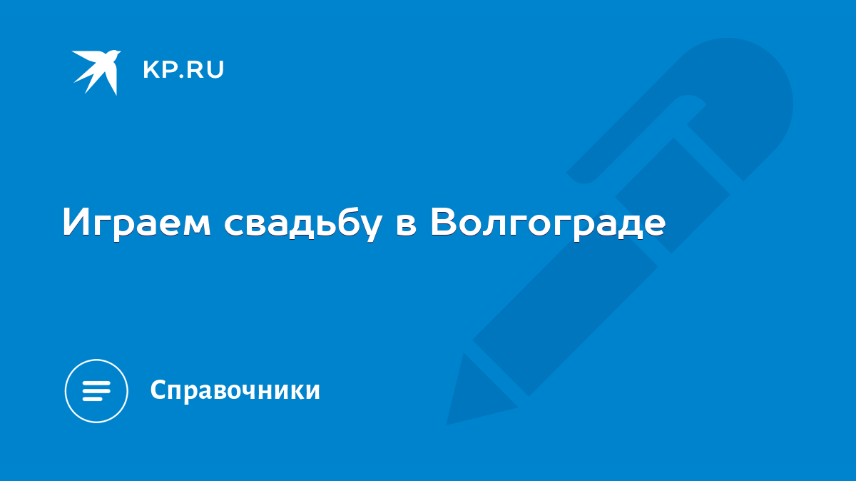 Играем свадьбу в Волгограде - KP.RU