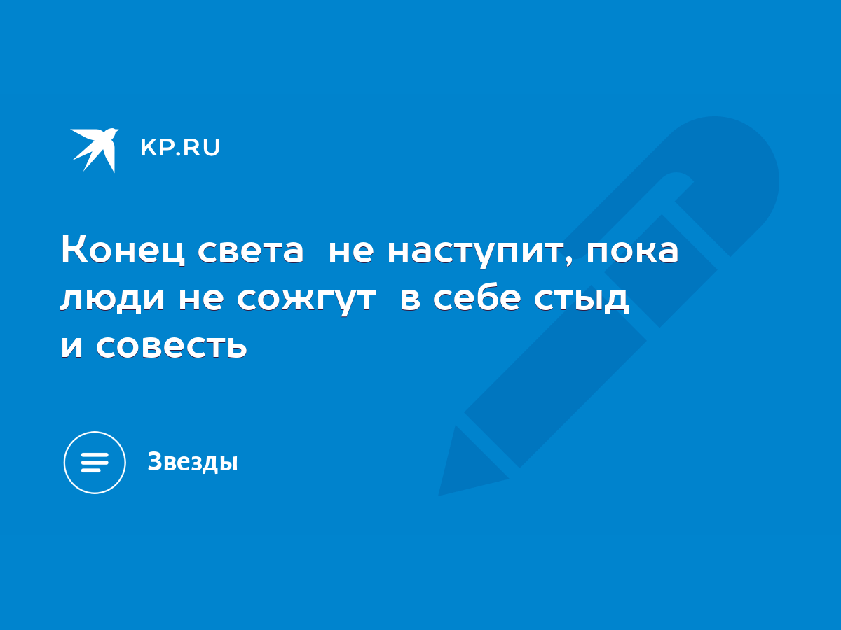 Конец света не наступит, пока люди не сожгут в себе стыд и совесть - KP.RU