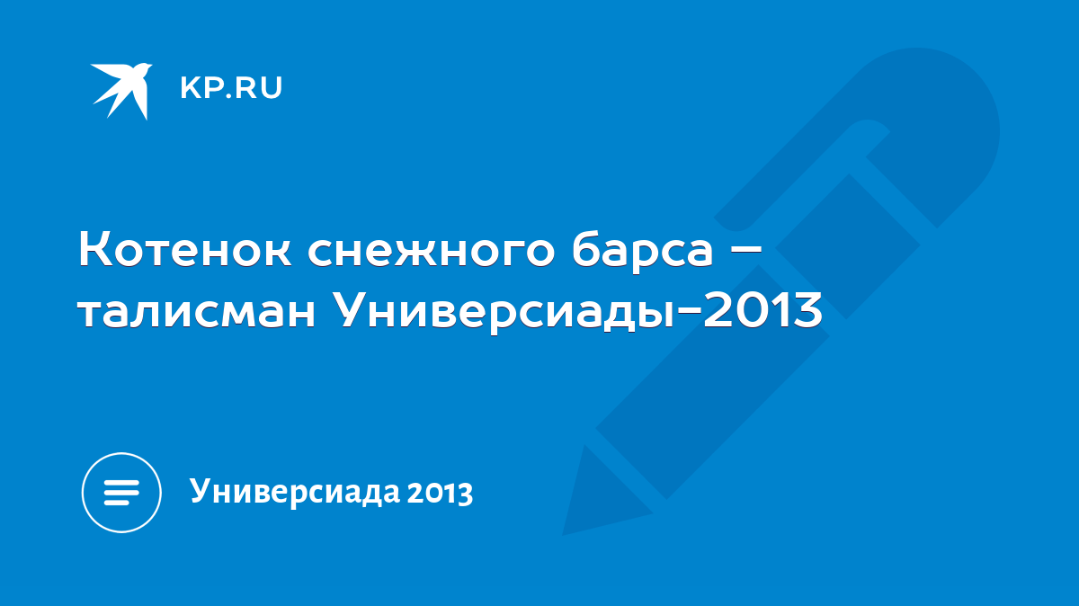 Котенок снежного барса – талисман Универсиады-2013 - KP.RU