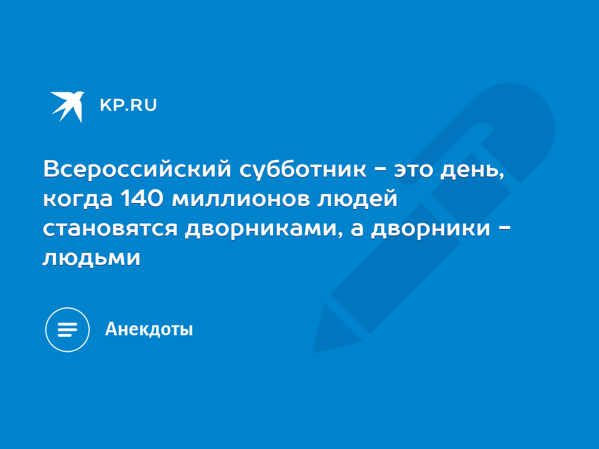 Всероссийский субботник - это день, когда 140 миллионов людей становятся  дворниками, а дворники - людьми - KP.RU