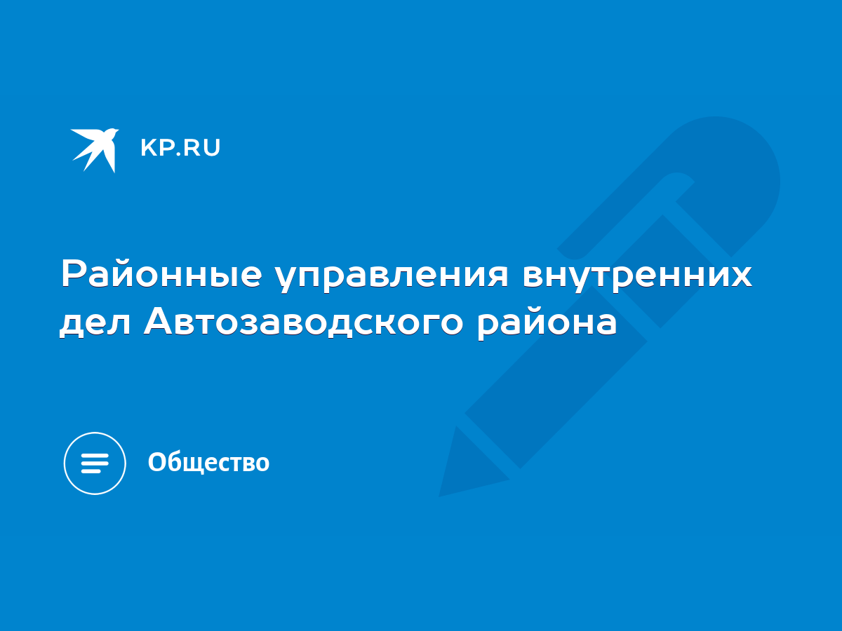 Районные управления внутренних дел Автозаводского района - KP.RU