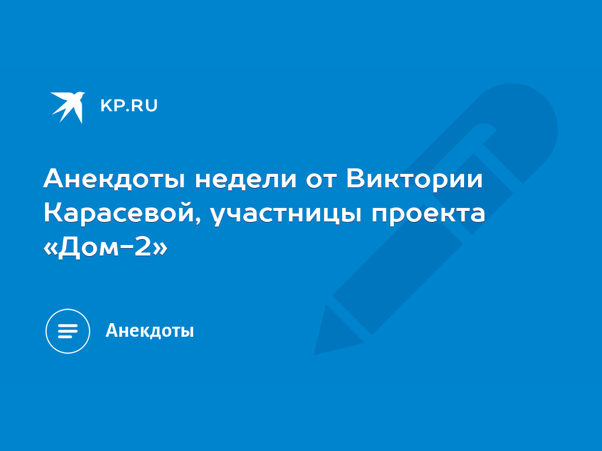 Анекдоты недели от Виктории Карасевой, участницы проекта «Дом-2» - KP.RU