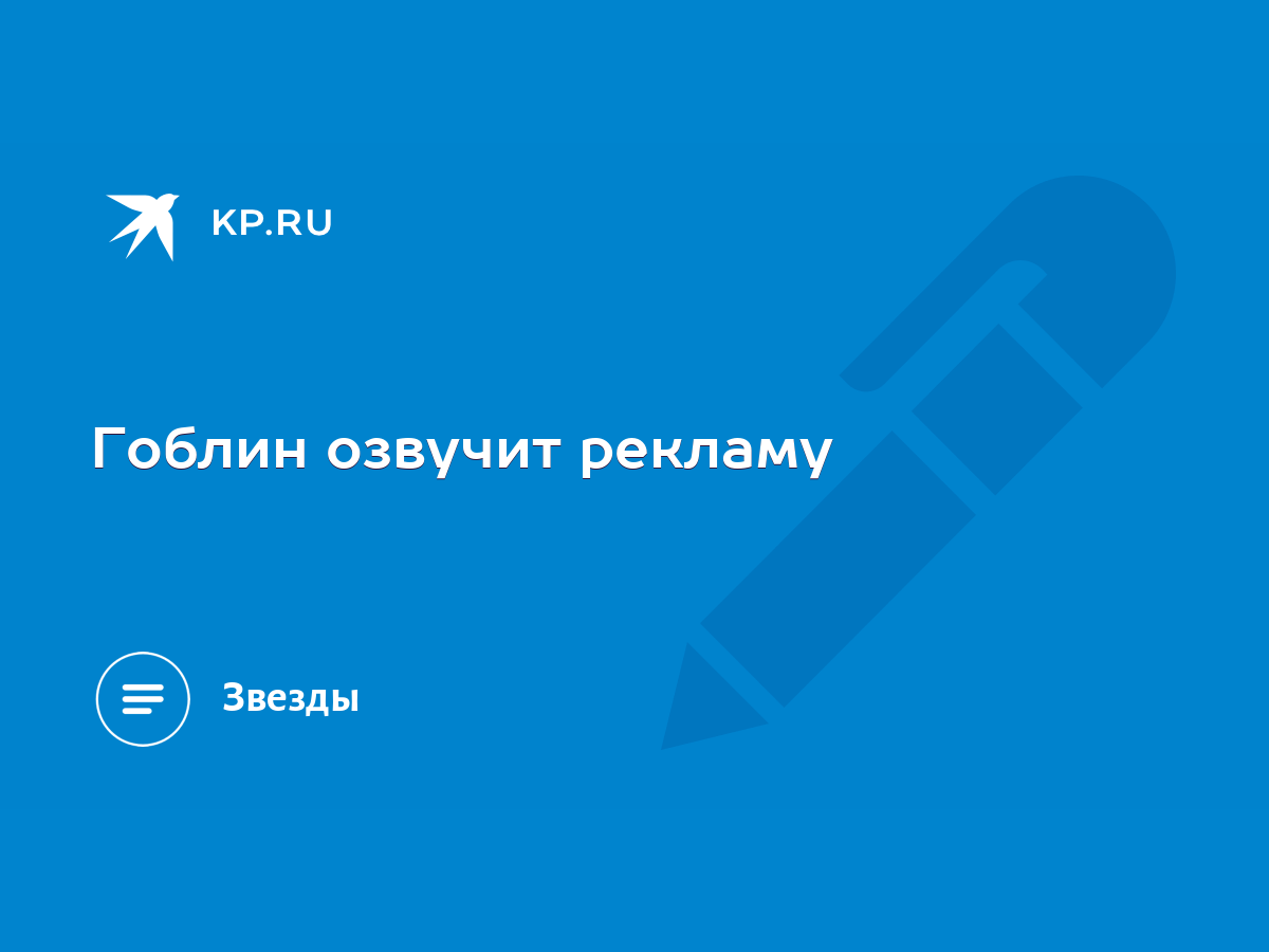 Гоблин озвучит рекламу - KP.RU