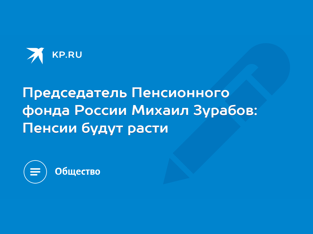 Председатель Пенсионного фонда России Михаил Зурабов: Пенсии будут расти -  KP.RU