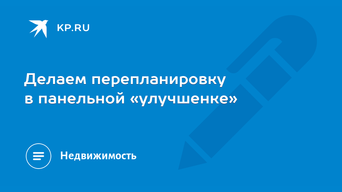 Делаем перепланировку в панельной «улучшенке» - KP.RU