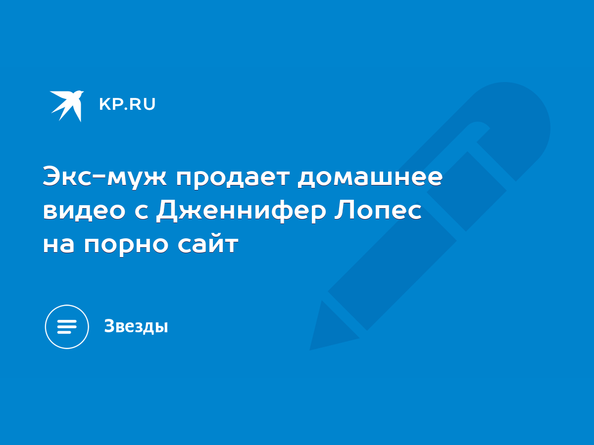 Экс-муж продает домашнее видео с Дженнифер Лопес на порно сайт - KP.RU