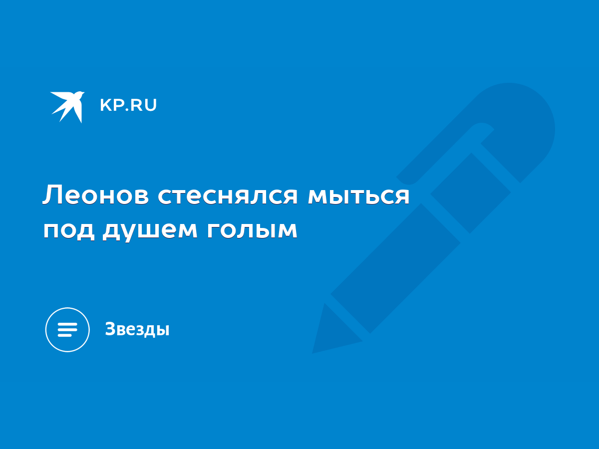 Леонов стеснялся мыться под душем голым - KP.RU