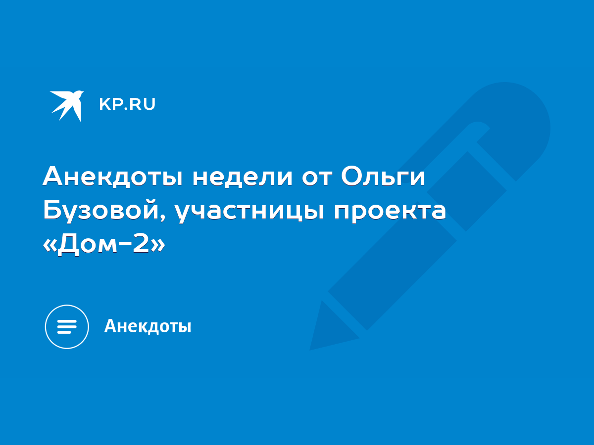 Анекдоты недели от Ольги Бузовой, участницы проекта «Дом-2» - KP.RU