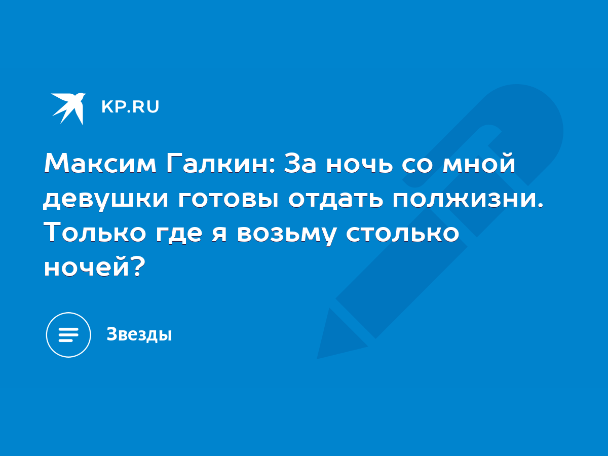 Максим Галкин: За ночь со мной девушки готовы отдать полжизни. Только где я  возьму столько ночей? - KP.RU