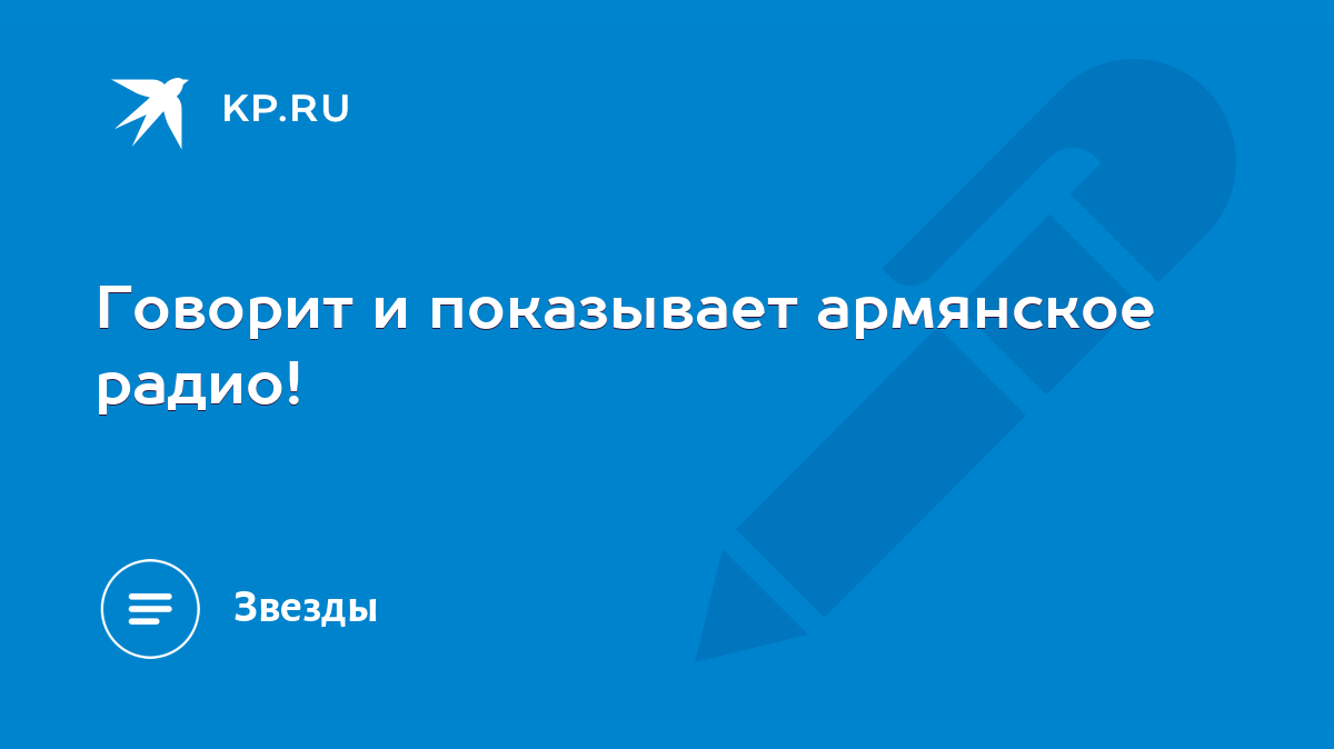 Говорит и показывает армянское радио! - KP.RU