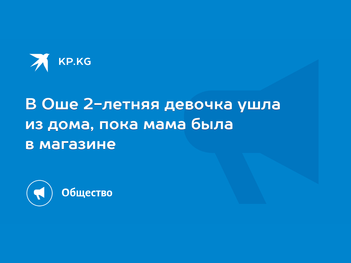 В Оше 2-летняя девочка ушла из дома, пока мама была в магазине - KP.KG