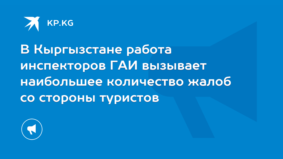 В Кыргызстане работа инспекторов ГАИ вызывает наибольшее количество жалоб  со стороны туристов - KP.KG