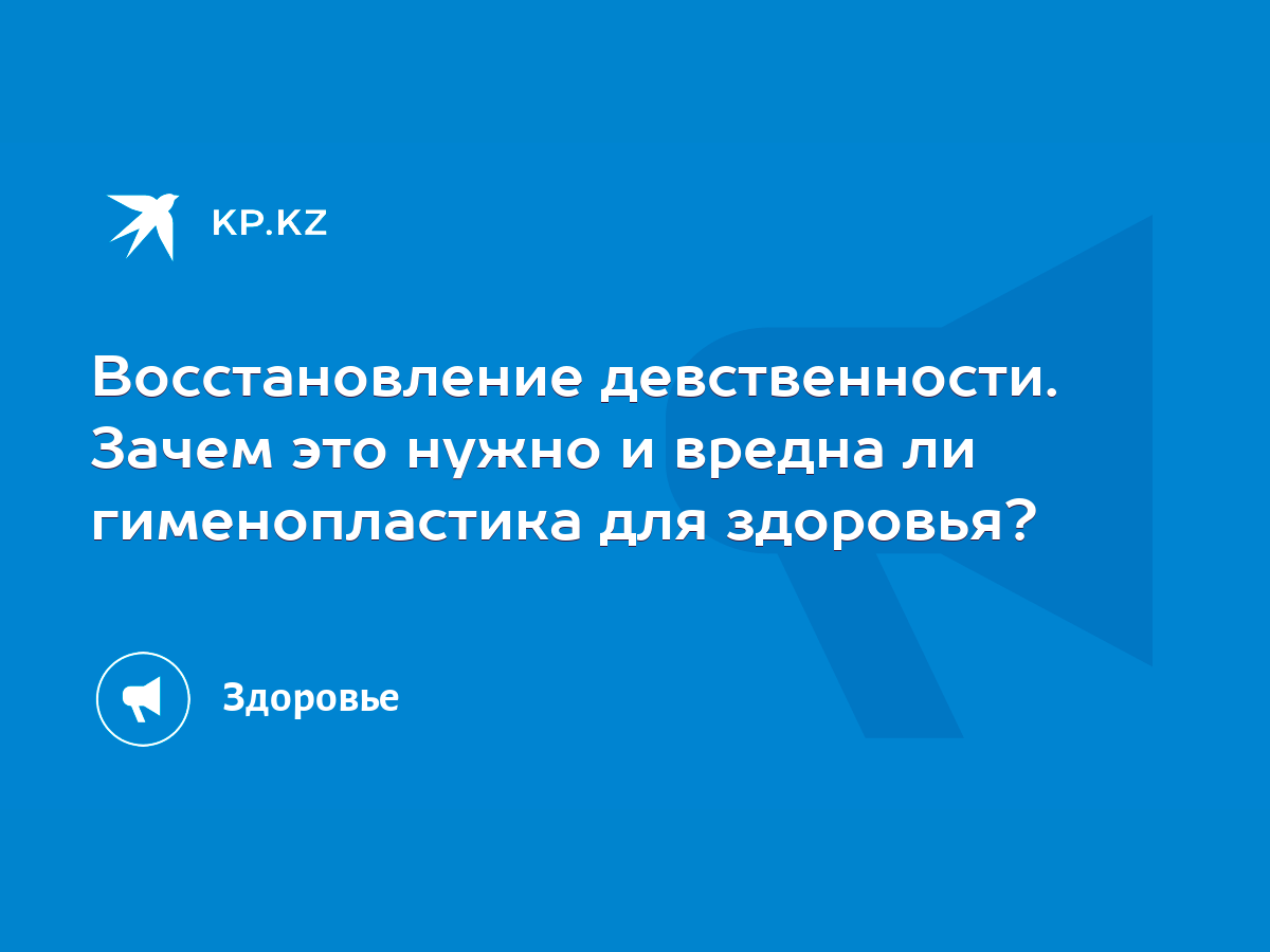 Восстановление девственности. Зачем это нужно и вредна ли гименопластика  для здоровья? - KP.KZ