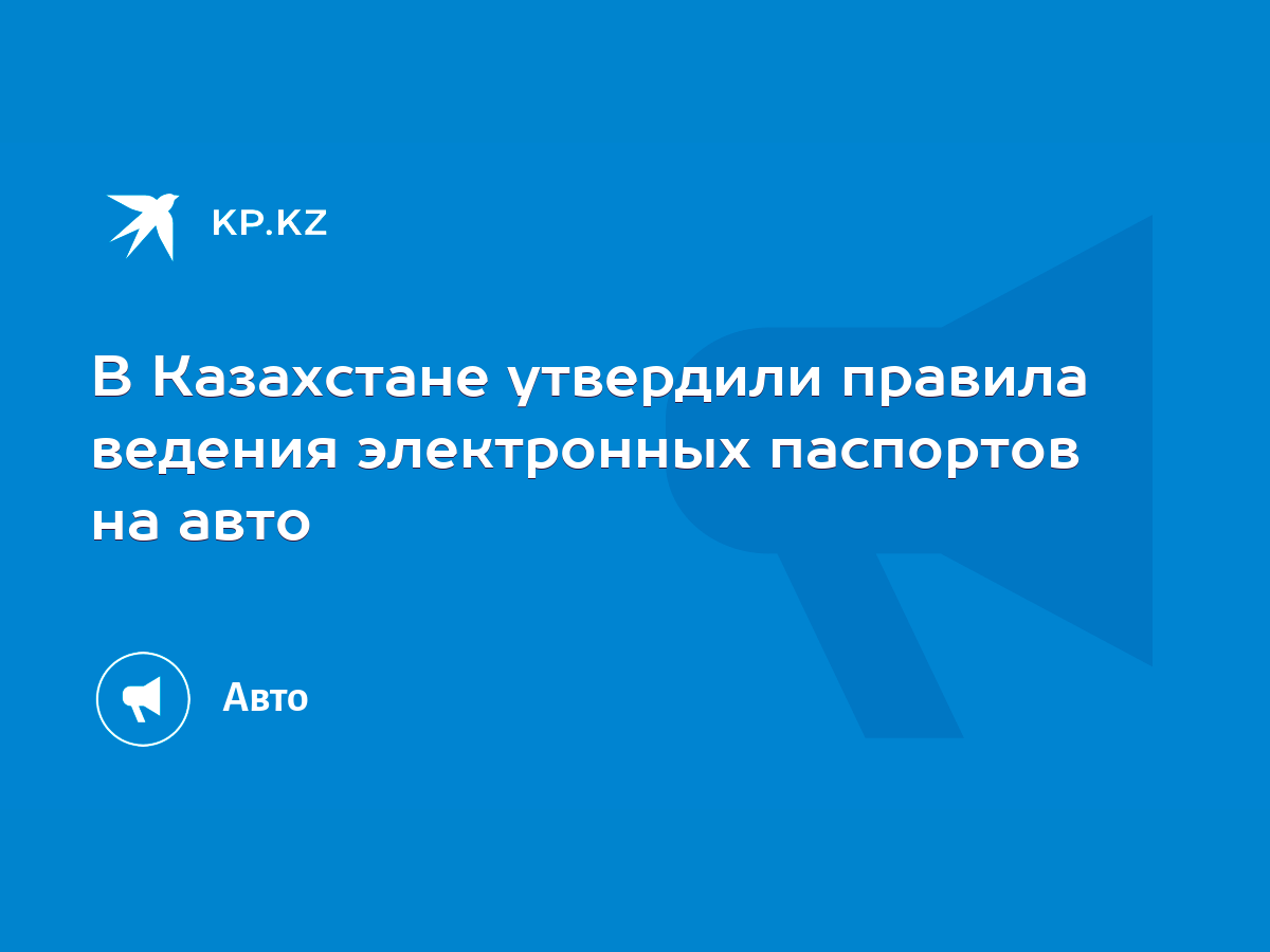 В Казахстане утвердили правила ведения электронных паспортов на авто - KP.KZ