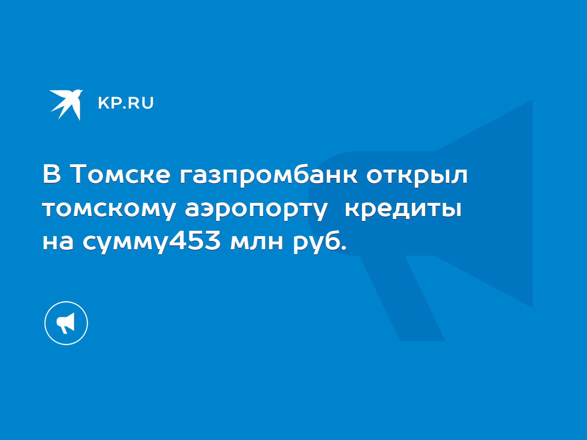 В Томске газпромбанк открыл томскому аэропорту кредиты на сумму453 млн руб.  - KP.RU