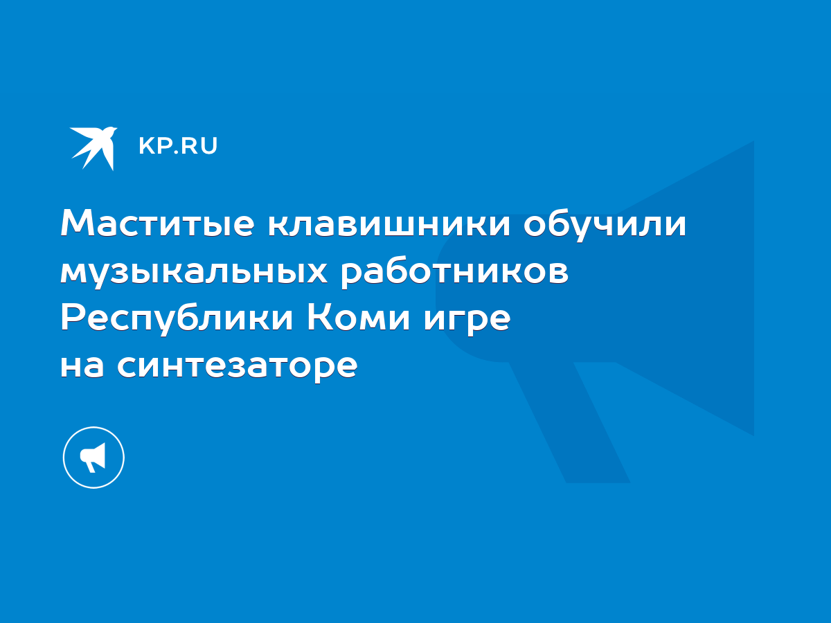 Маститые клавишники обучили музыкальных работников Республики Коми игре на  синтезаторе - KP.RU