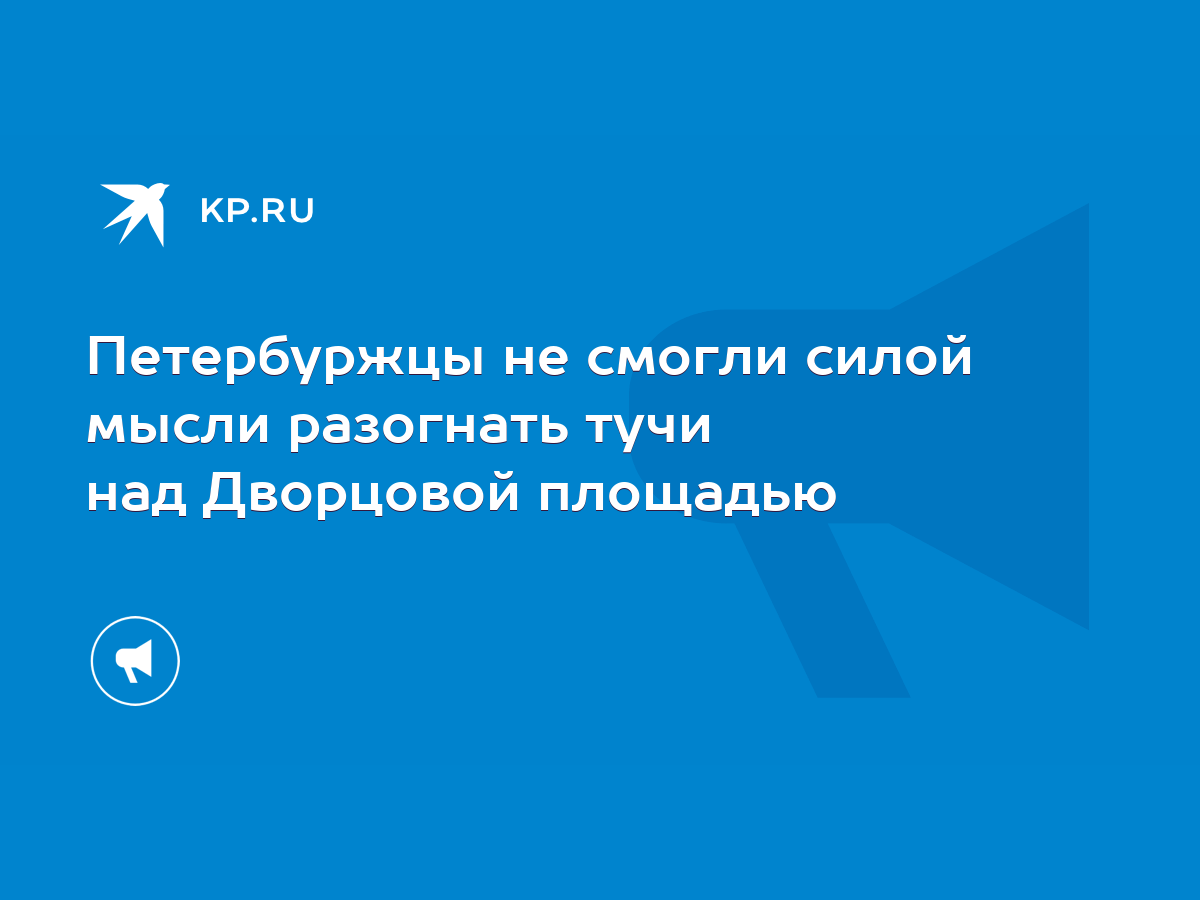 Петербуржцы не смогли силой мысли разогнать тучи над Дворцовой площадью -  KP.RU