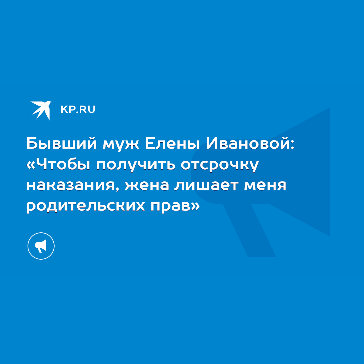 Бывший муж Елены Ивановой: «Чтобы получить отсрочку наказания, жена лишает  меня родительских прав» - KP.RU