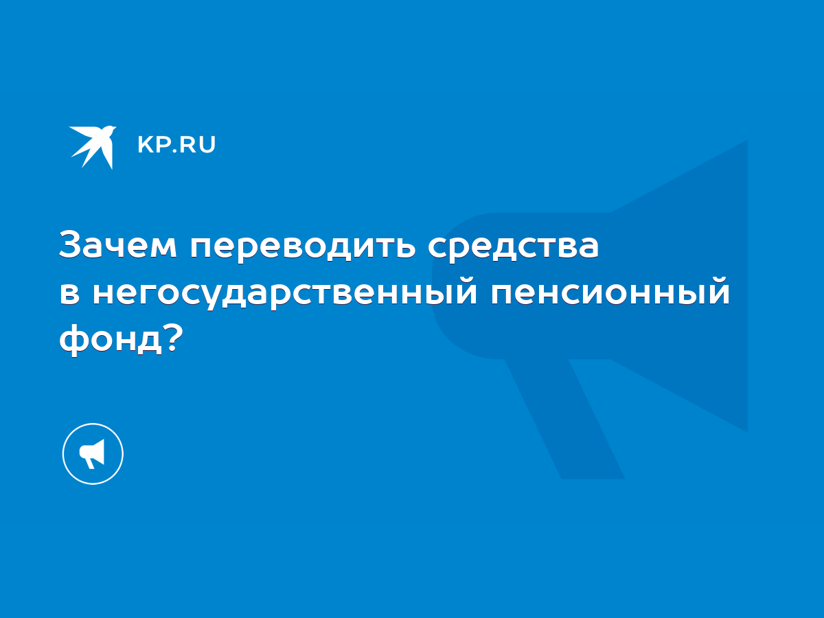 Зачем переводить средства в негосударственный пенсионный фонд? - KP.RU