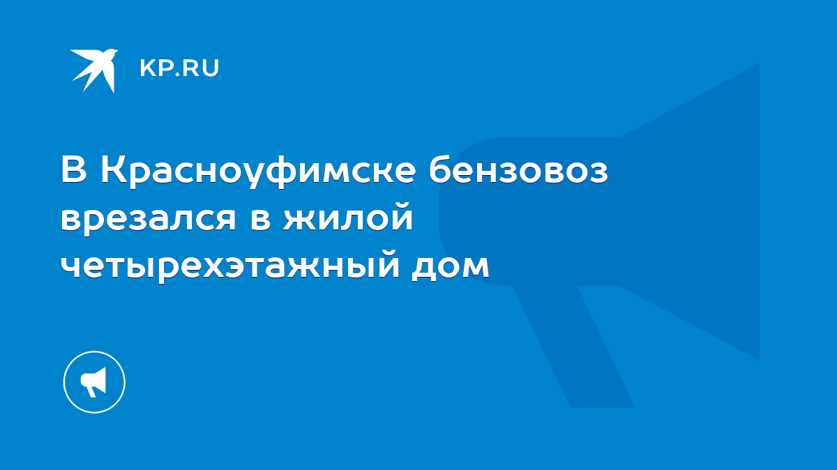 В Красноуфимске бензовоз врезался в жилой четырехэтажный дом - KP.RU