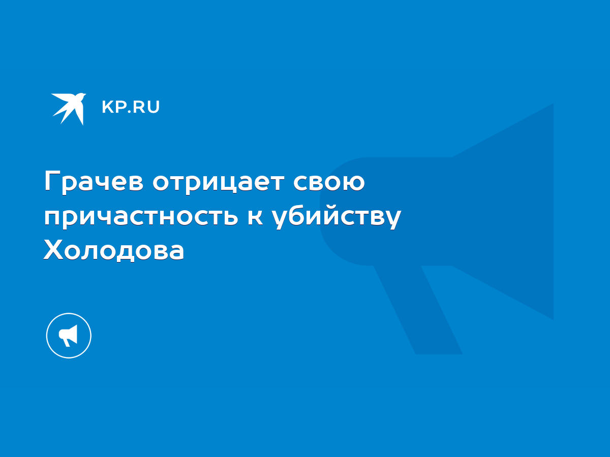 Грачев отрицает свою причастность к убийству Холодова - KP.RU