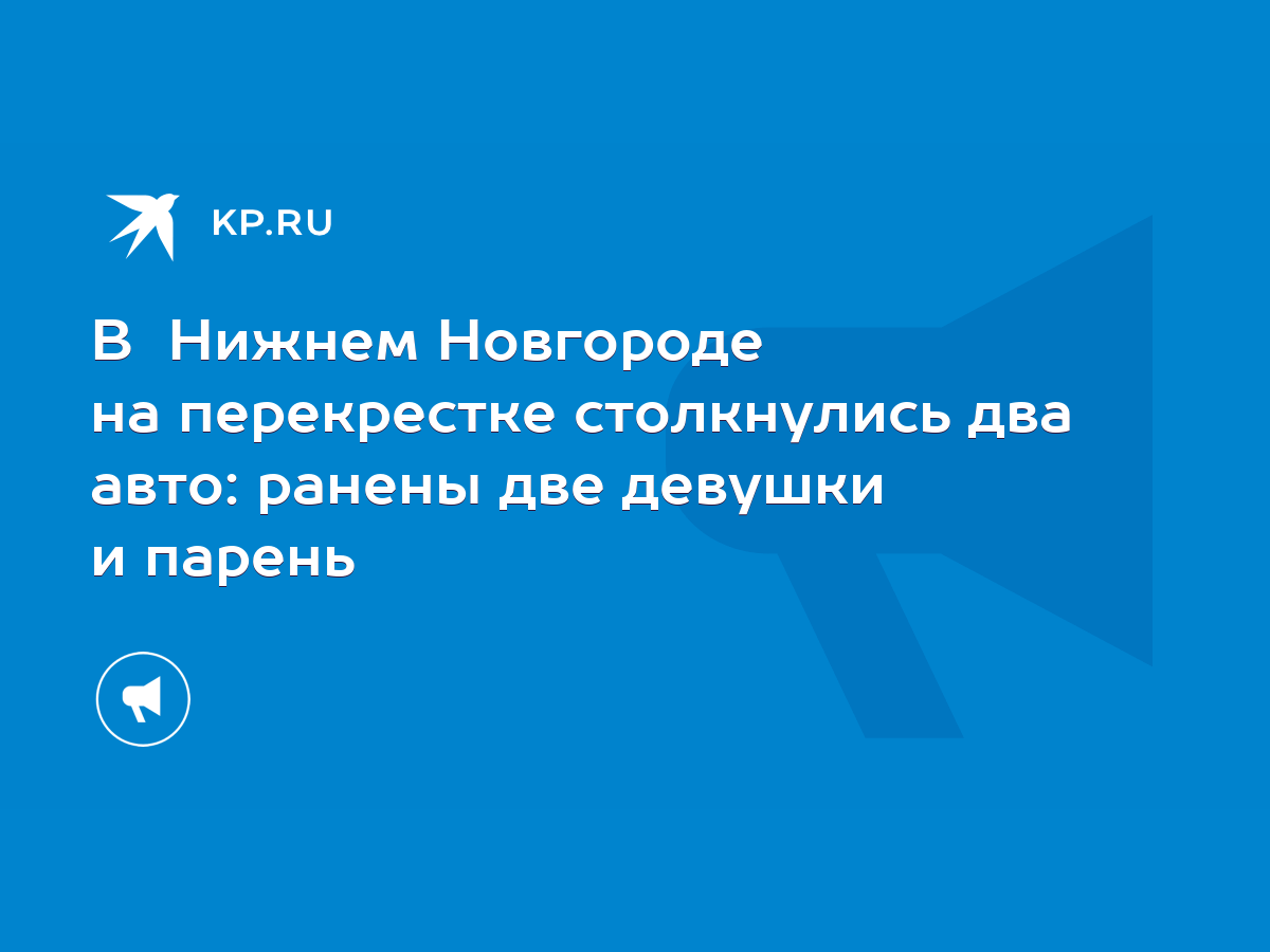 В Нижнем Новгороде на перекрестке столкнулись два авто: ранены две девушки  и парень - KP.RU