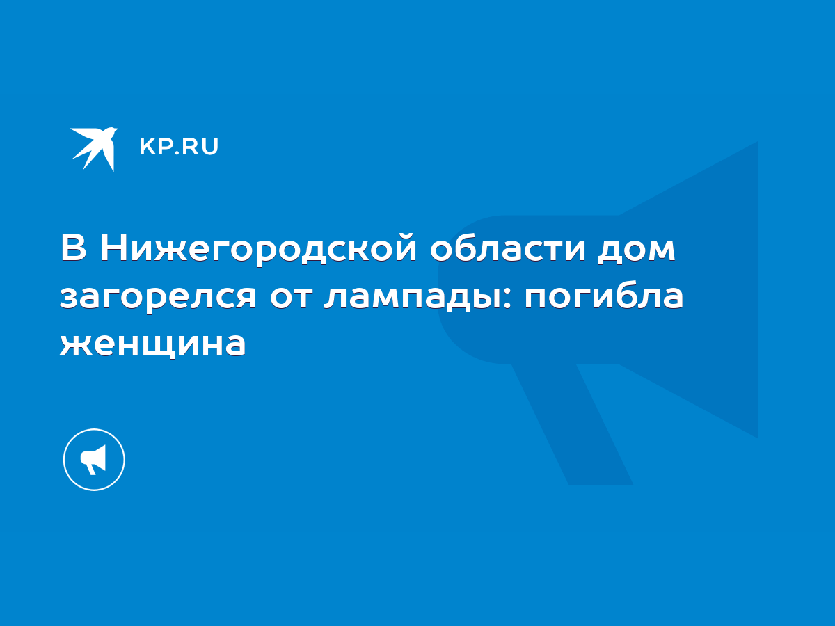 В Нижегородской области дом загорелся от лампады: погибла женщина - KP.RU