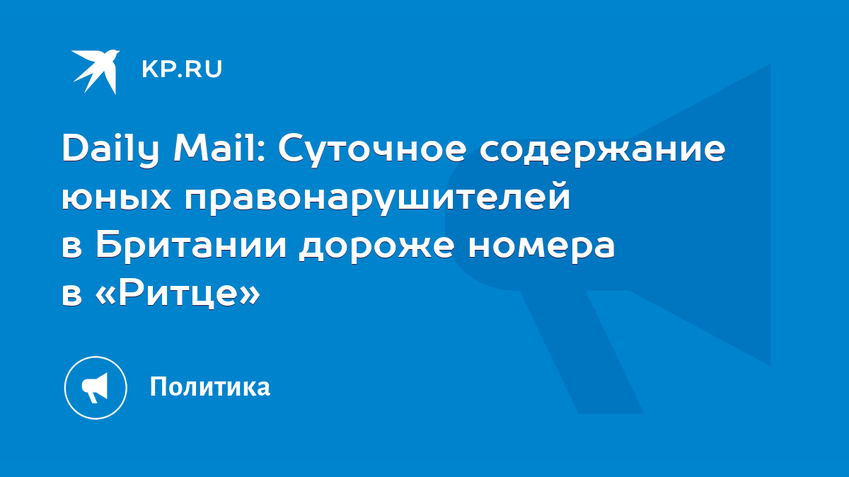 Daily Mail: Суточное содержание юных правонарушителей в Британии дороже  номера в «Ритце» - KP.RU