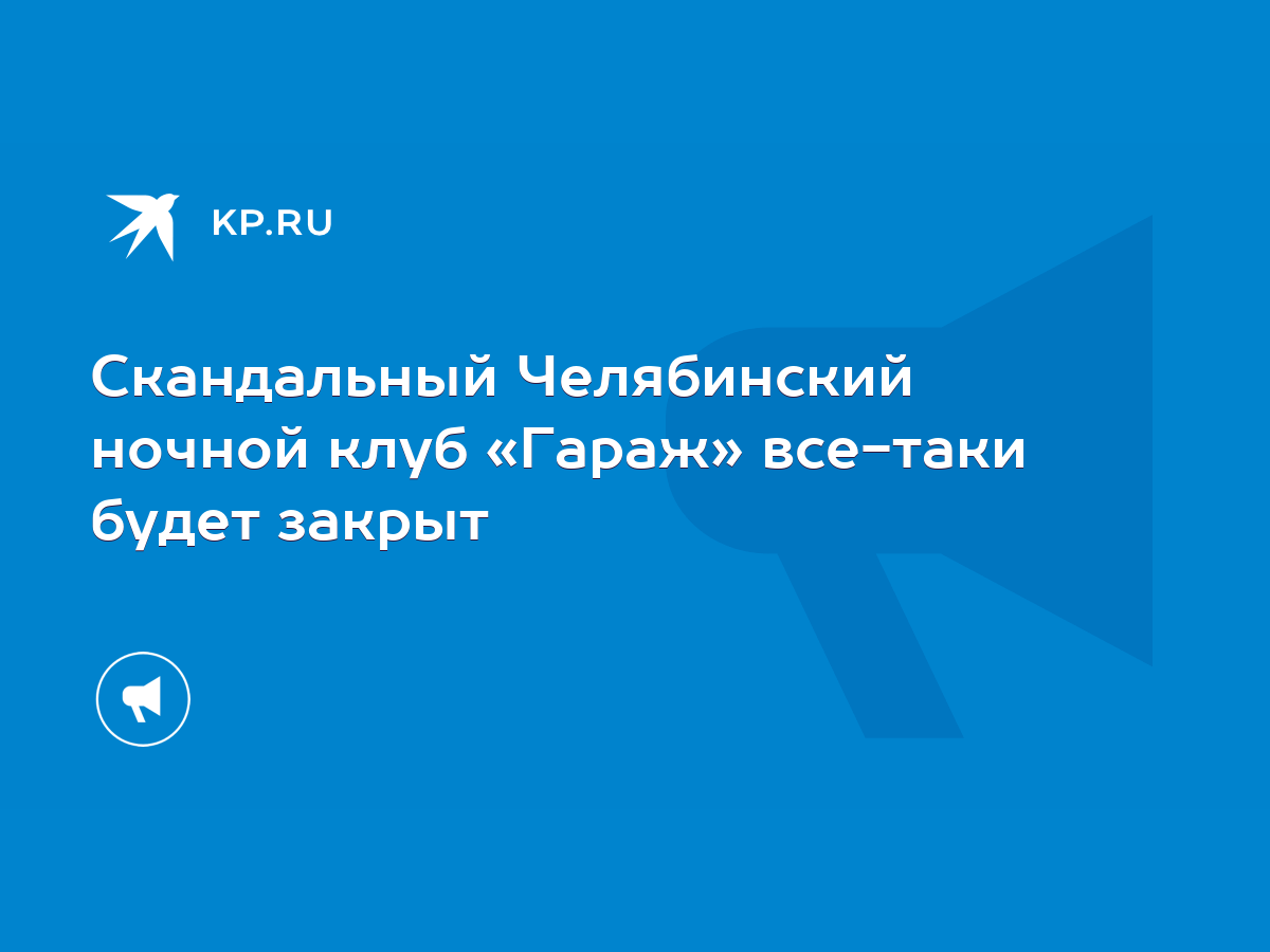 Скандальный Челябинский ночной клуб «Гараж» все-таки будет закрыт - KP.RU