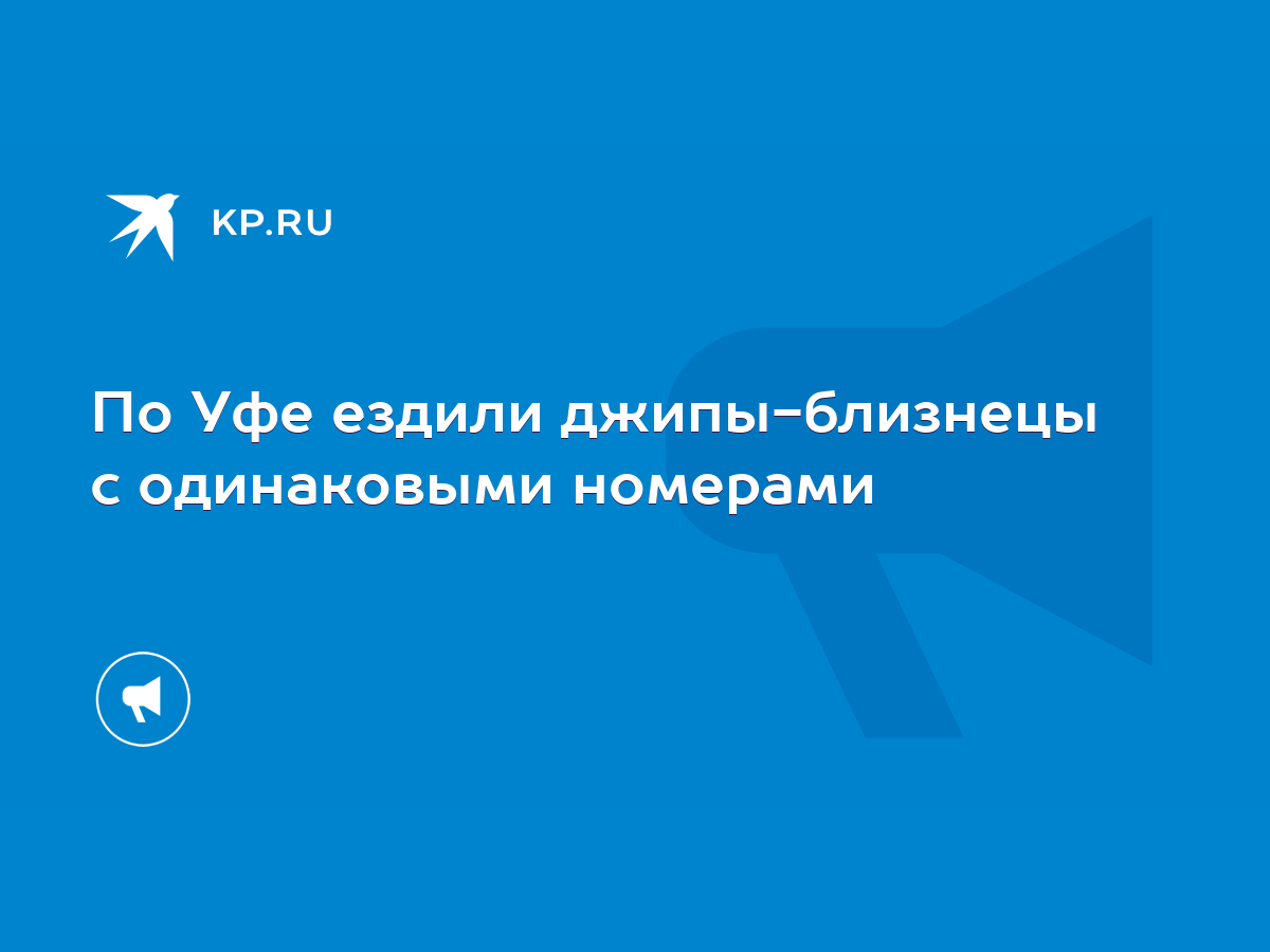 По Уфе ездили джипы-близнецы с одинаковыми номерами - KP.RU