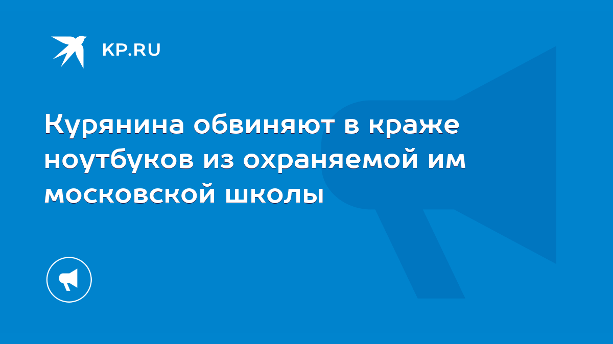 Курянина обвиняют в краже ноутбуков из охраняемой им московской школы -  KP.RU