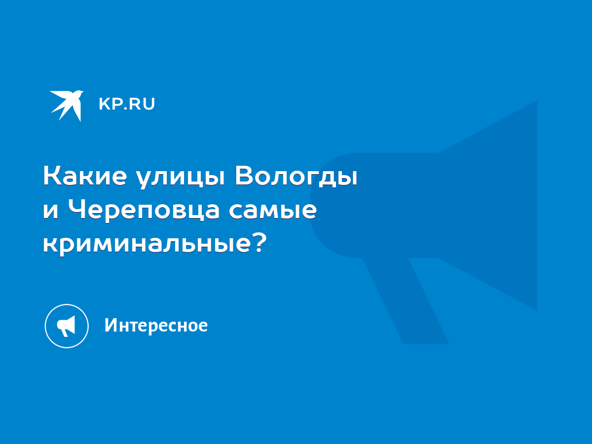 Какие улицы Вологды и Череповца самые криминальные? - KP.RU