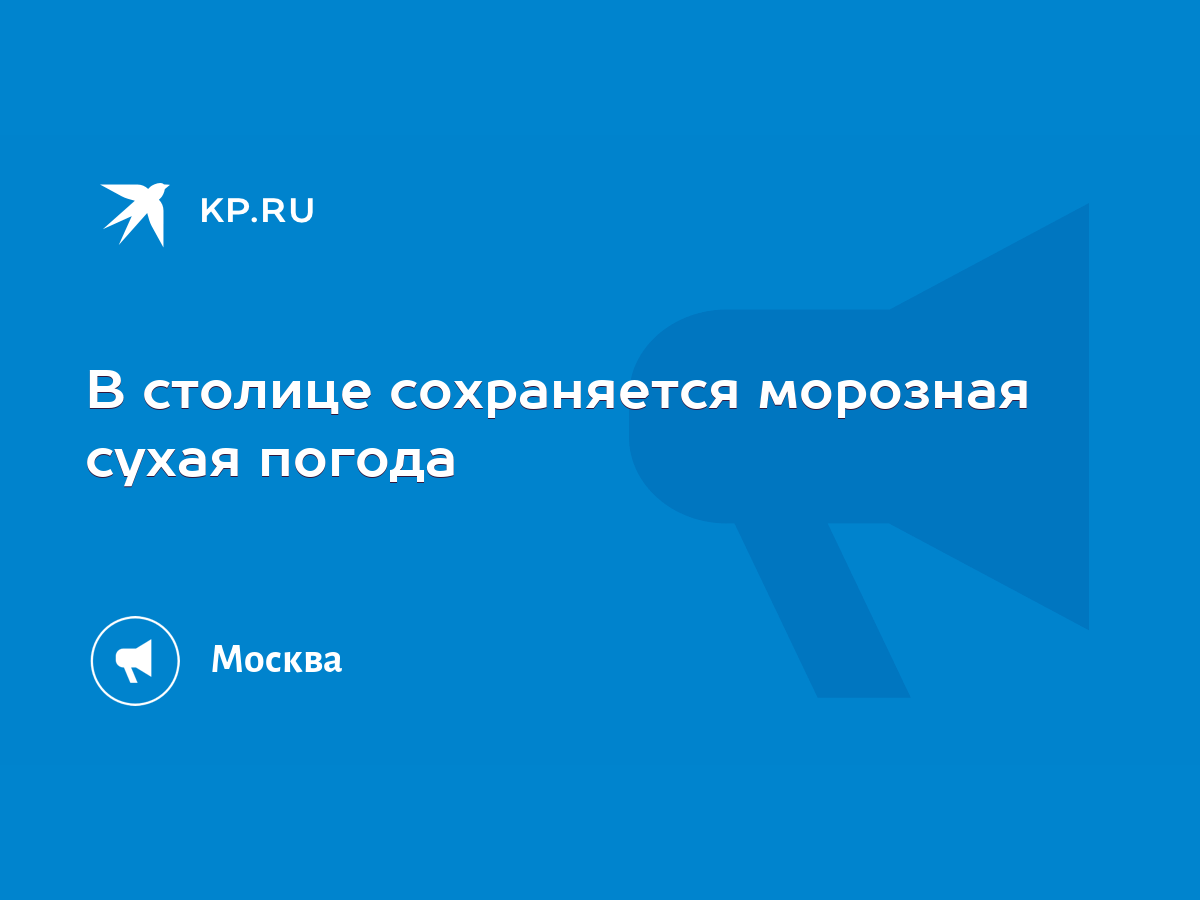 В столице сохраняется морозная сухая погода - KP.RU