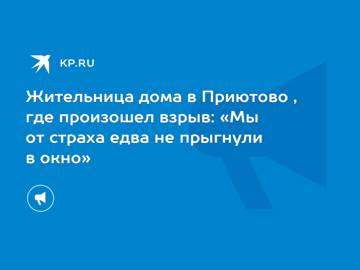 Жительница дома в Приютово , где произошел взрыв: «Мы от страха едва не  прыгнули в окно» - KP.RU