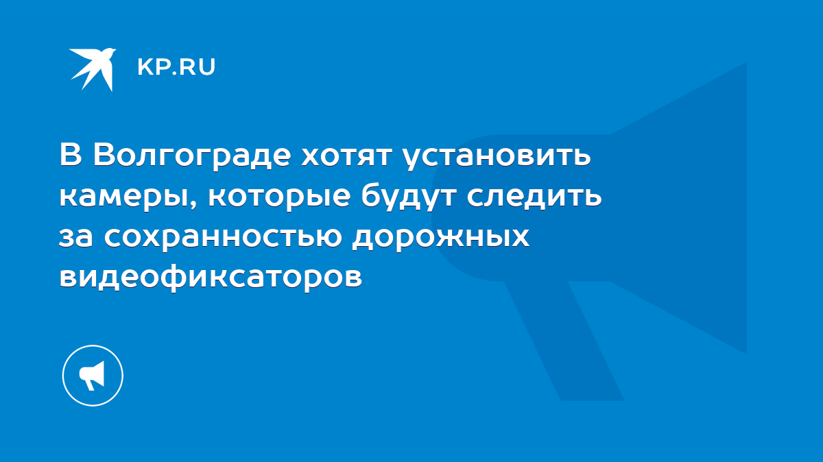 В Волгограде хотят установить камеры, которые будут следить за сохранностью  дорожных видеофиксаторов - KP.RU