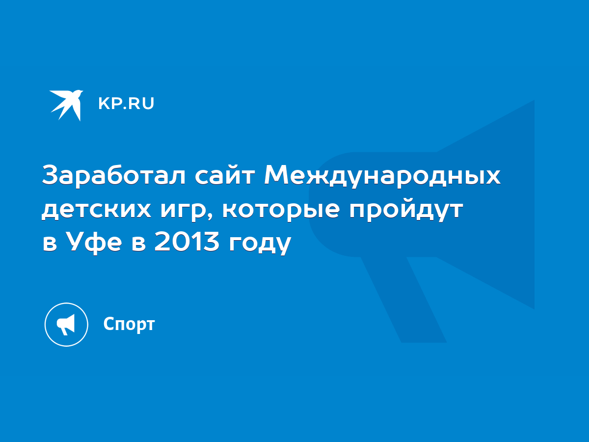 Заработал сайт Международных детских игр, которые пройдут в Уфе в 2013 году  - KP.RU