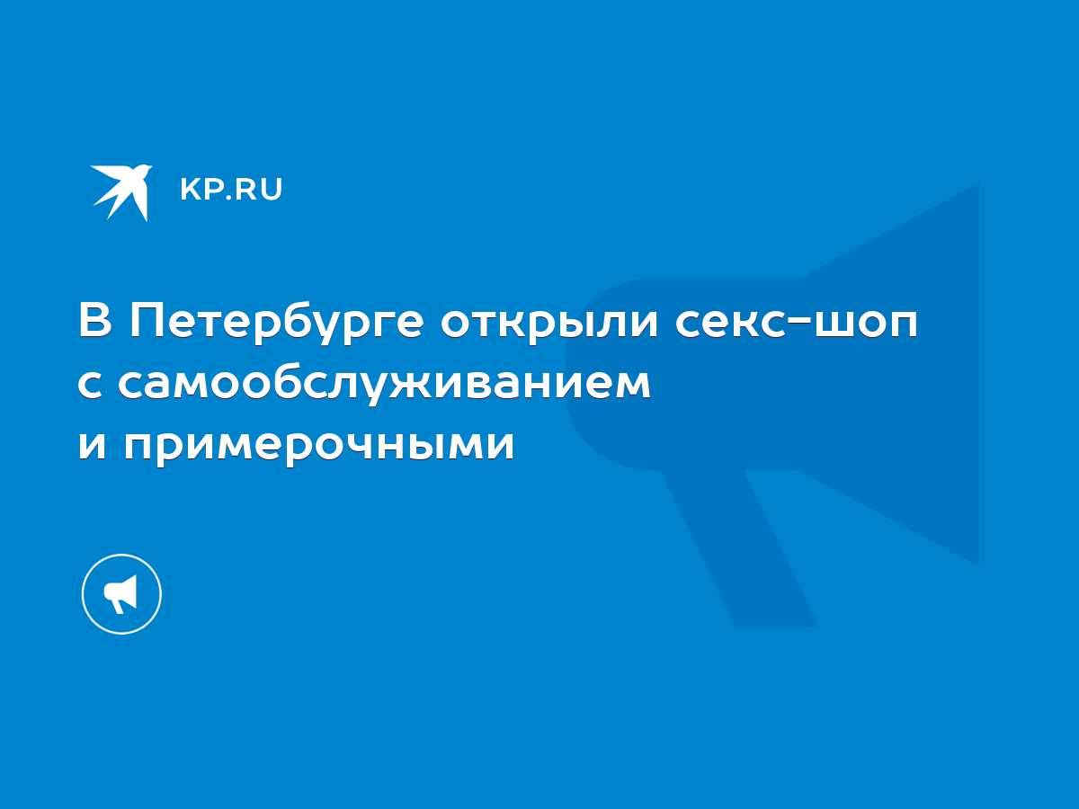 В Петербурге открыли секс-шоп с самообслуживанием и примерочными - KP.RU