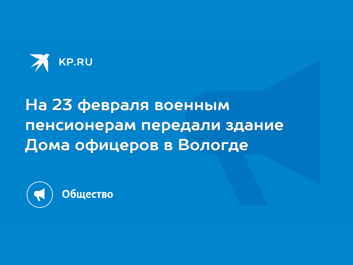 На 23 февраля военным пенсионерам передали здание Дома офицеров в Вологде -  KP.RU