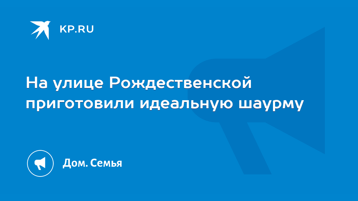 На улице Рождественской приготовили идеальную шаурму - KP.RU